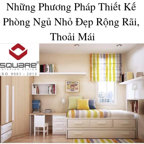 Những Phương Pháp Thiết Kế Phòng Ngủ Nhỏ Đẹp Rộng Rãi, Thoải Mái