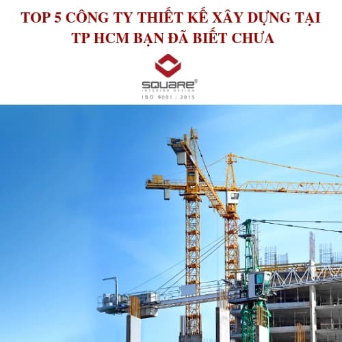 TOP 5 CÔNG TY THIẾT KẾ XÂY DỰNG TẠI TP HCM BẠN ĐÃ BIẾT CHƯA