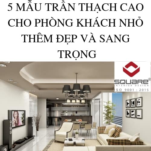 5 MẪU TRẦN THẠCH CAO CHO PHÒNG KHÁCH NHỎ THÊM ĐẸP VÀ SANG TRỌNG