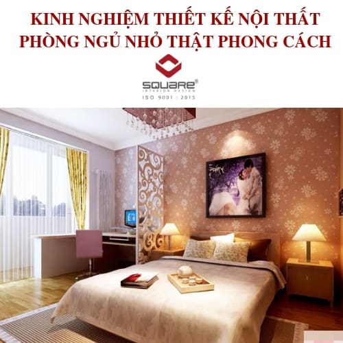 KINH NGHIỆM THIẾT KẾ NỘI THẤT PHÒNG NGỦ NHỎ THẬT PHONG CÁCH