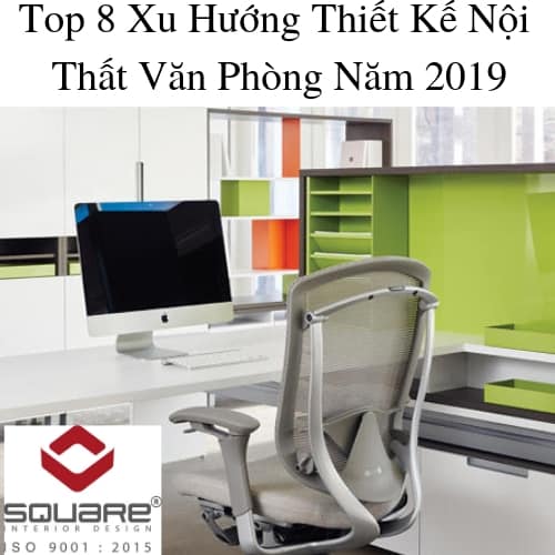 Top 8 Xu Hướng Thiết Kế Nội Thất Văn Phòng Năm 2019