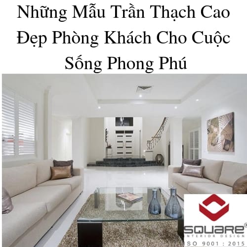 Những Mẫu Trần Thạch Cao Đẹp Phòng Khách Cho Cuộc Sống Phong Phú