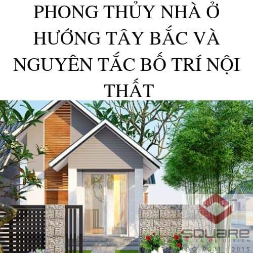 PHONG THỦY NHÀ Ở HƯỚNG TÂY BẮC VÀ NGUYÊN TẮC BỐ TRÍ NỘI THẤT