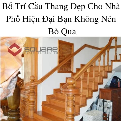 Bố Trí Cầu Thang Đẹp Cho Nhà Phố Hiện Đại Bạn Không Nên Bỏ Qua