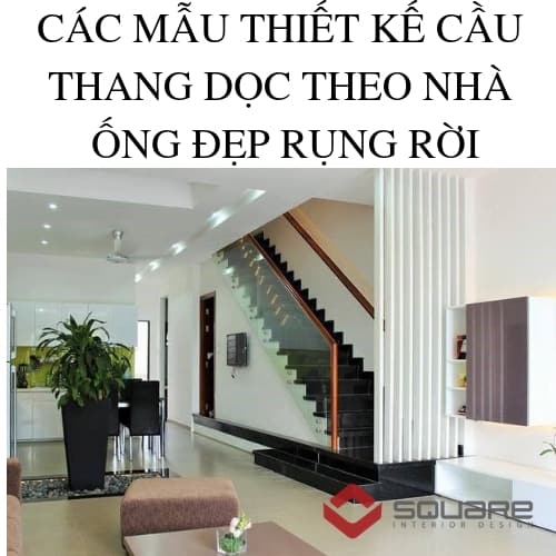 CÁC MẪU THIẾT KẾ CẦU THANG DỌC THEO NHÀ ỐNG ĐẸP RỤNG RỜI