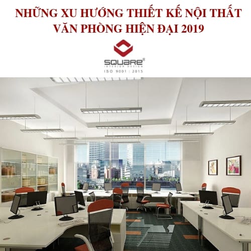 NHỮNG XU HƯỚNG THIẾT KẾ NỘI THẤT VĂN PHÒNG HIỆN ĐẠI 2019