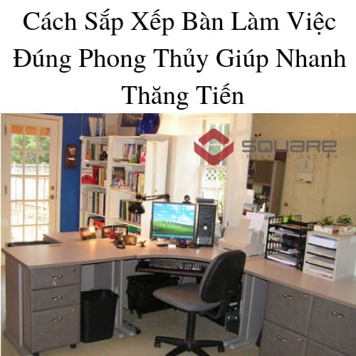 Cách Sắp Xếp Bàn Làm Việc Đúng Phong Thủy Giúp Nhanh Thăng Tiến