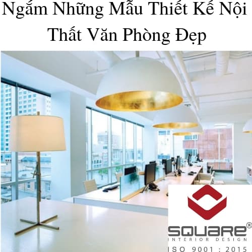 Ngắm Những Mẫu Thiết Kế Nội Thất Văn Phòng Đẹp