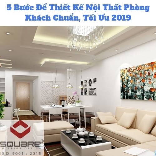 5 Bước Để Thiết Kế Nội Thất Phòng Khách Chuẩn, Tối Ưu 2019