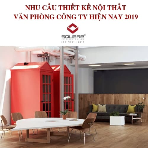 NHU CẦU THIẾT KẾ NỘI THẤT VĂN PHÒNG CÔNG TY HIỆN NAY 2019