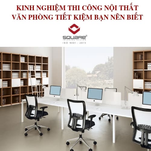 KINH NGHIỆM THI CÔNG NỘI THẤT VĂN PHÒNG TIẾT KIỆM BẠN NÊN BIẾT