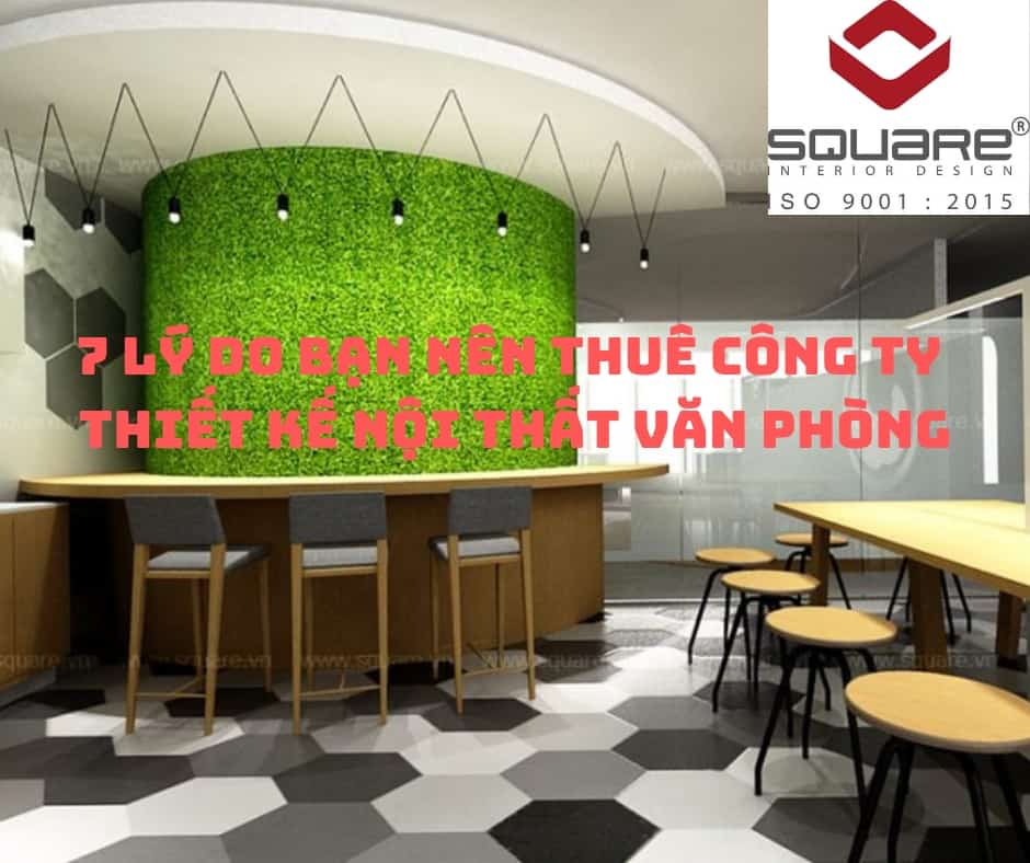7 Lý Do Bạn Nên Thuê Công Ty Thiết Kế Nội Thất Văn Phòng