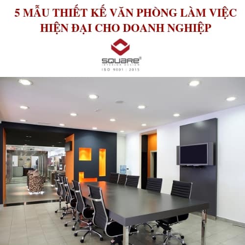 5 MẪU THIẾT KẾ VĂN PHÒNG LÀM VIỆC HIỆN ĐẠI CHO DOANH NGHIỆP