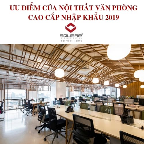 ƯU ĐIỂM CỦA NỘI THẤT VĂN PHÒNG CAO CẤP NHẬP KHẨU 2019