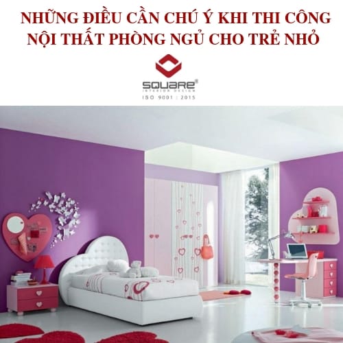 NHỮNG ĐIỀU CẦN CHÚ Ý KHI THI CÔNG NỘI THẤT PHÒNG NGỦ CHO TRẺ NHỎ