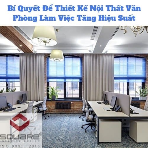Bí Quyết Để Thiết Kế Nội Thất Văn Phòng Làm Việc Tăng Hiệu Suất