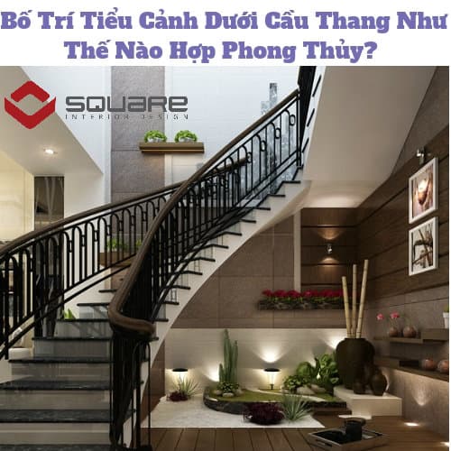 Bố Trí Tiểu Cảnh Dưới Cầu Thang Như Thế Nào Hợp Phong Thủy? 
