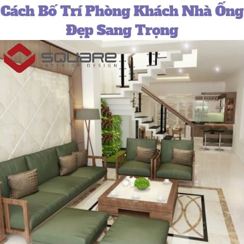 Cách Bố Trí Phòng Khách Nhà Ống Đẹp Sang Trọng