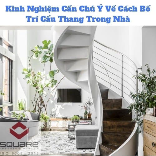 Kinh Nghiệm Cần Chú Ý Về Cách Bố Trí Cầu Thang Trong Nhà