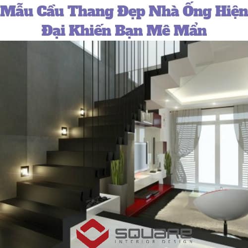 Mẫu Cầu Thang Đẹp Nhà Ống Hiện Đại Khiến Bạn Mê Mẩn