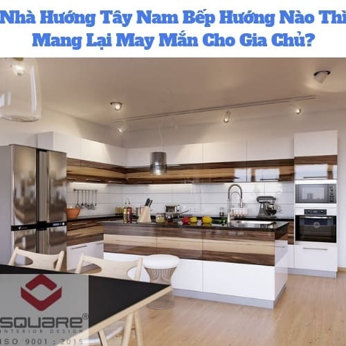 Nhà Hướng Tây Nam Bếp Hướng Nào Thì Mang Lại May Mắn Cho Gia Chủ?