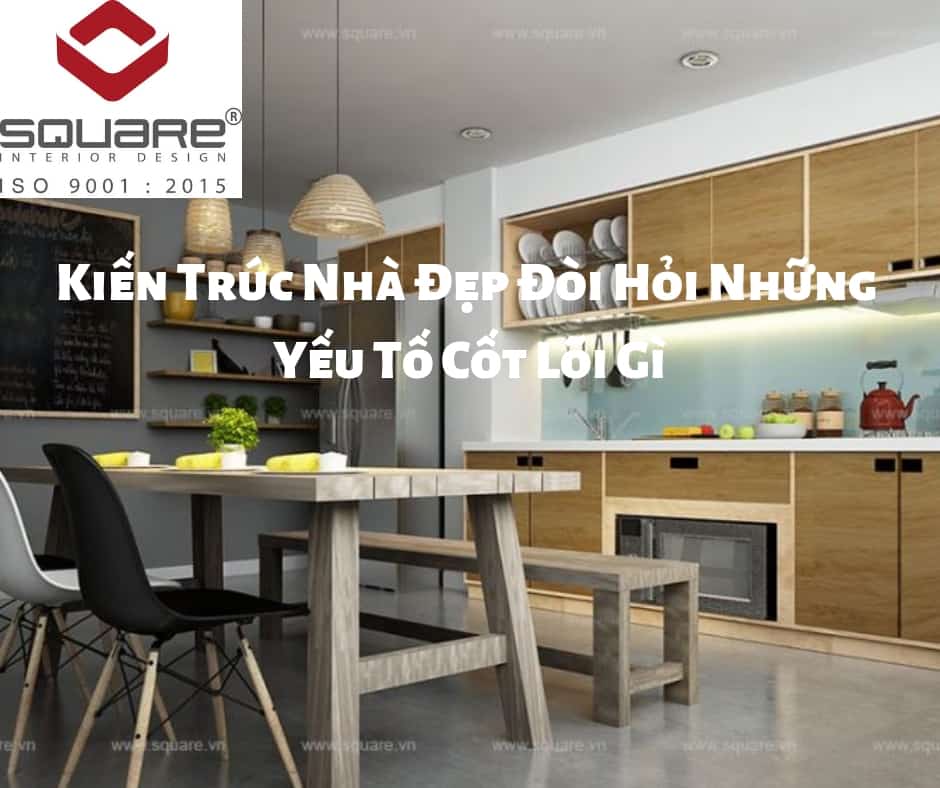 Kiến Trúc Nhà Đẹp Đòi Hỏi Những Yếu Tố Cốt Lõi Gì