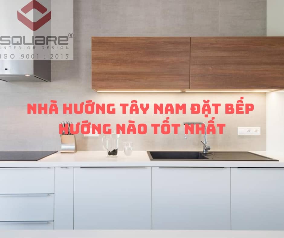 Nhà Hướng Tây Nam Đặt Bếp Hướng Nào Tốt Nhất