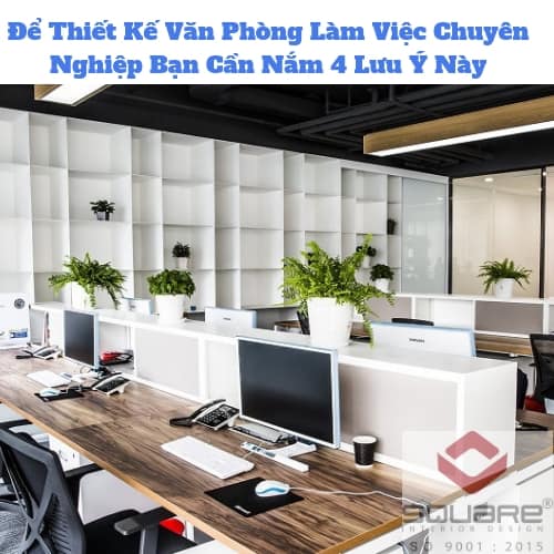 Để Thiết Kế Văn Phòng Làm Việc Chuyên Nghiệp Bạn Cần Nắm 4 Lưu Ý Này