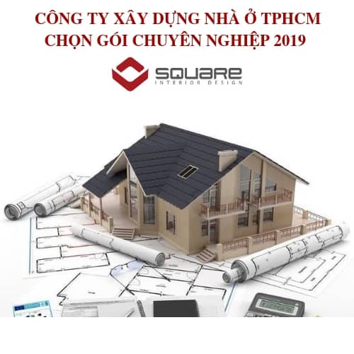 CÔNG TY XÂY DỰNG NHÀ Ở TPHCM CHỌN GÓI CHUYÊN NGHIỆP 2019