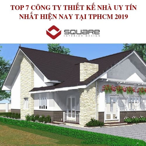 TOP 7 CÔNG TY THIẾT KẾ NHÀ UY TÍN NHẤT HIỆN NAY TẠI TPHCM 2019