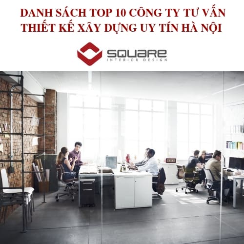 DANH SÁCH TOP 10 CÔNG TY TƯ VẤN THIẾT KẾ XÂY DỰNG UY TÍN HÀ NỘI