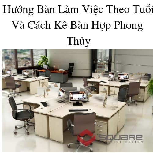 Hướng Bàn Làm Việc Theo Tuổi Và Cách Kê Bàn Hợp Phong Thủy