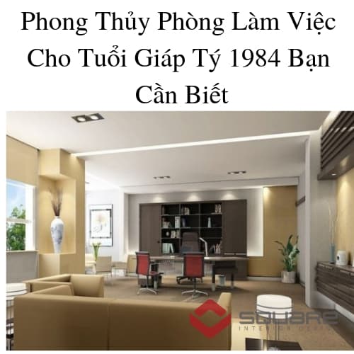 Phong Thủy Phòng Làm Việc Cho Tuổi Giáp Tý 1984 Bạn Cần Biết