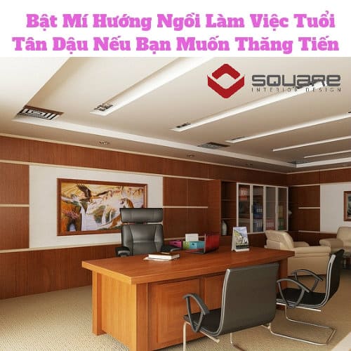   Bật Mí Hướng Ngồi Làm Việc Tuổi Tân Dậu Nếu Bạn Muốn Thăng Tiến