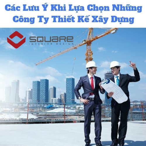 Các Lưu Ý Khi Lựa Chọn Những Công Ty Thiết Kế Xây Dựng