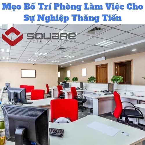 Mẹo Bố Trí Phòng Làm Việc Cho Sự Nghiệp Thăng Tiến