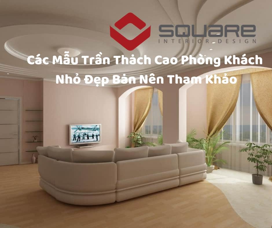 Các Mẫu Trần Thạch Cao Phòng Khách Nhỏ Đẹp Bạn Nên Tham Khảo