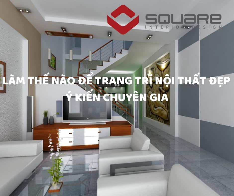 Làm Thế Nào Để Trang Trí Nội Thất Đẹp | Ý Kiến Chuyên Gia